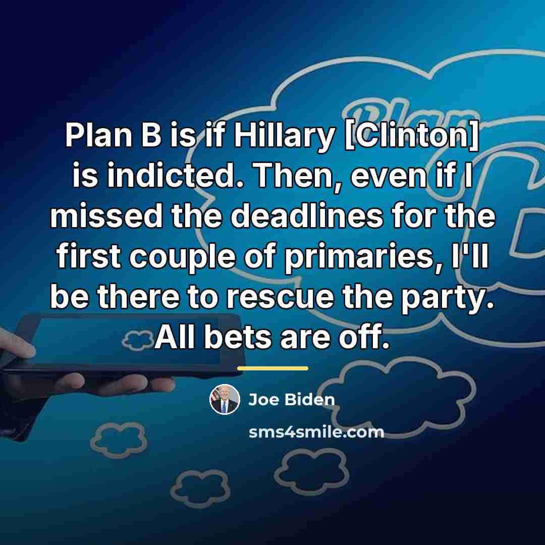 “Plan B is if Hillary [Clinton] is indicted. Then, even…” quote by Joe Biden