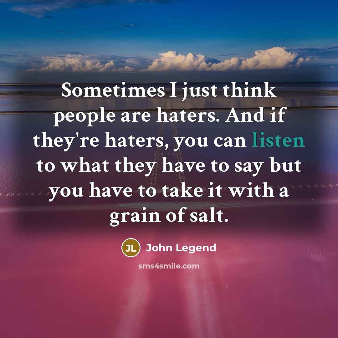 “Sometimes I just think people are haters. And if they're…” quote by John Legend