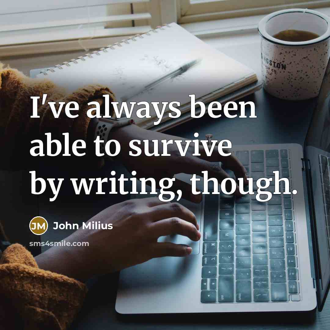 “I've always been able to survive by writing, though.…” quote by John Milius