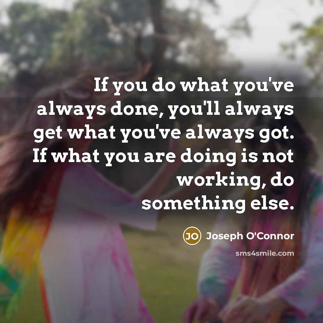 “If you do what you've always done, you'll always get…” quote by Joseph O'Connor
