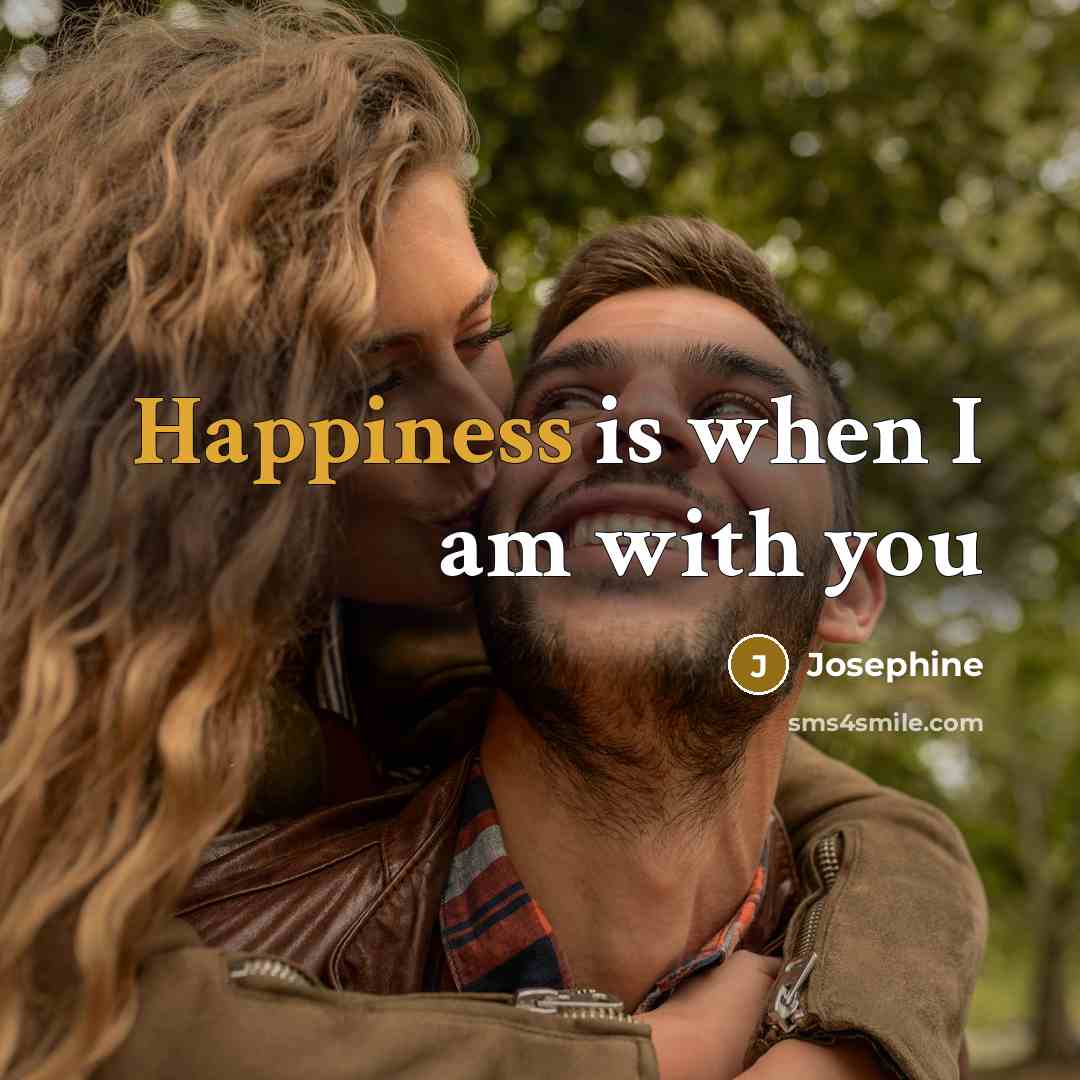 “Happiness is when I am with you…” quote by Josephine