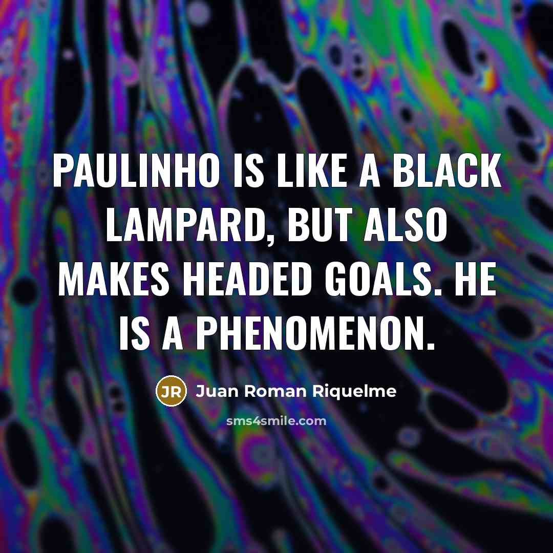 “Paulinho is like a black Lampard, but also makes headed…” quote by Juan Roman Riquelme