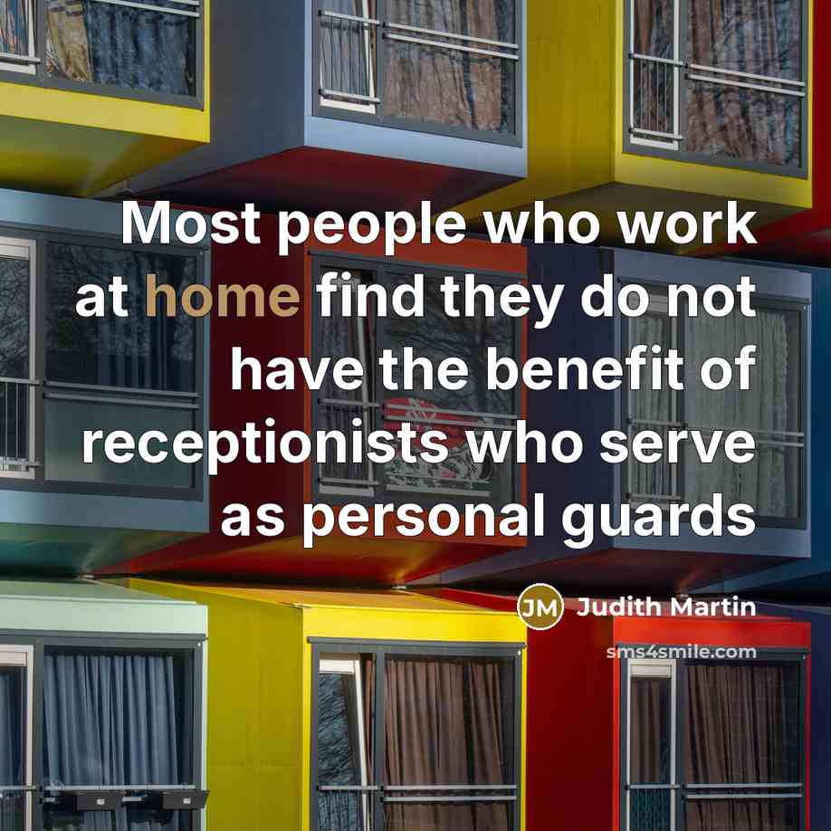 “Most people who work at home find they do not…” quote by Judith Martin