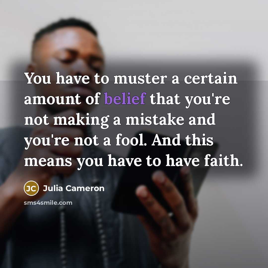 “You have to muster a certain amount of belief that…” quote by Julia Cameron