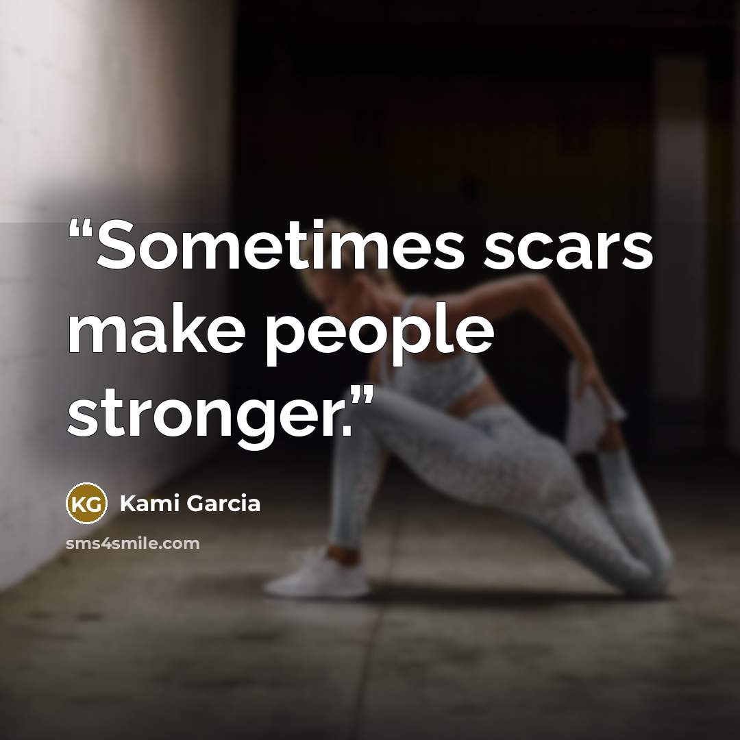 “Sometimes scars make people stronger.” quote by Kami Garcia