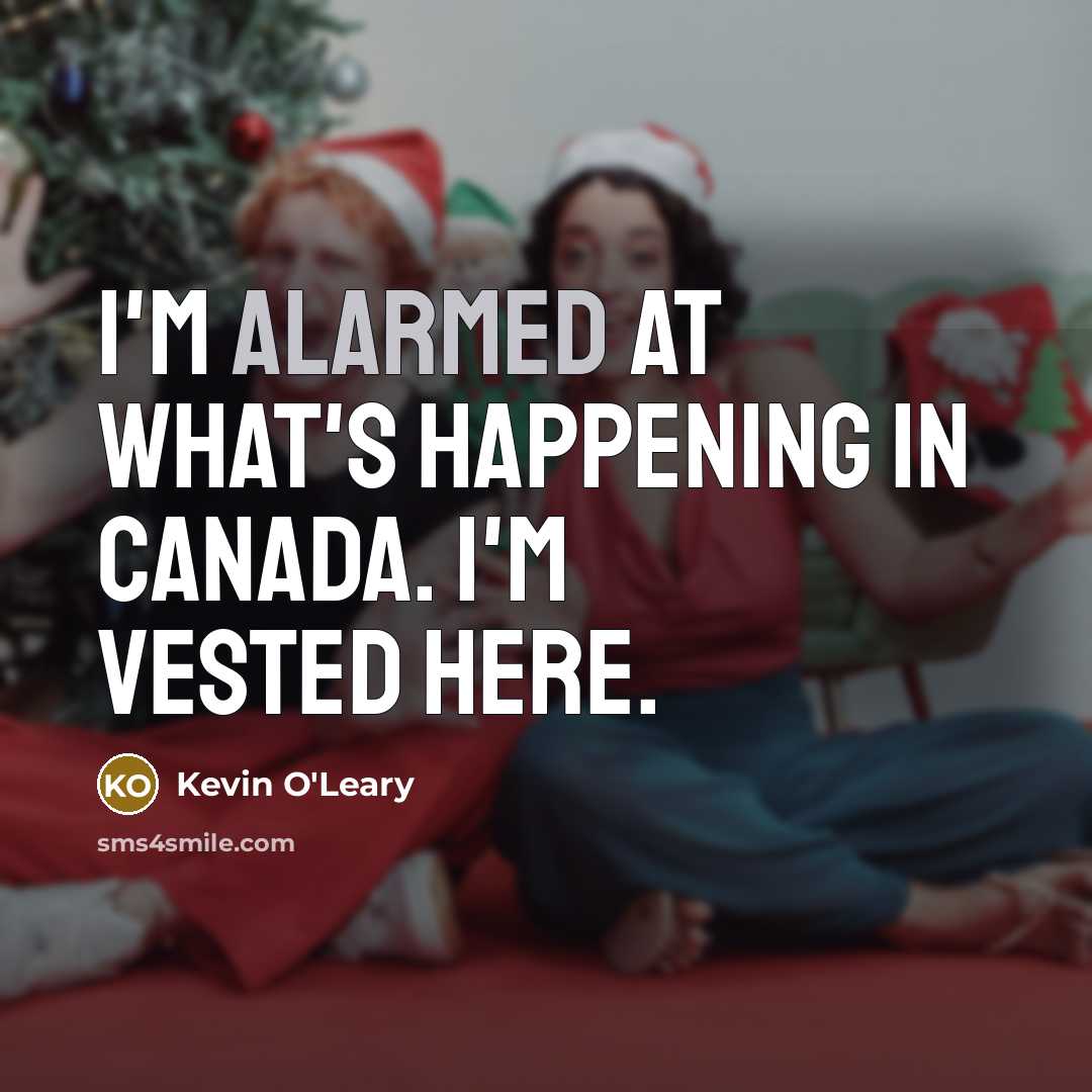 “I'm alarmed at what's happening in Canada. I'm vested here.…” quote by Kevin O'Leary