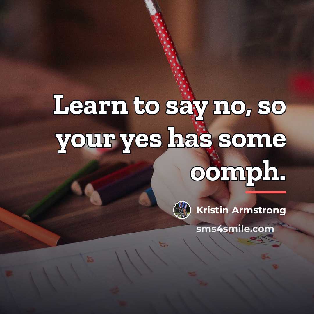 “Learn to say no, so your yes has some oomph.…” quote by Kristin Armstrong