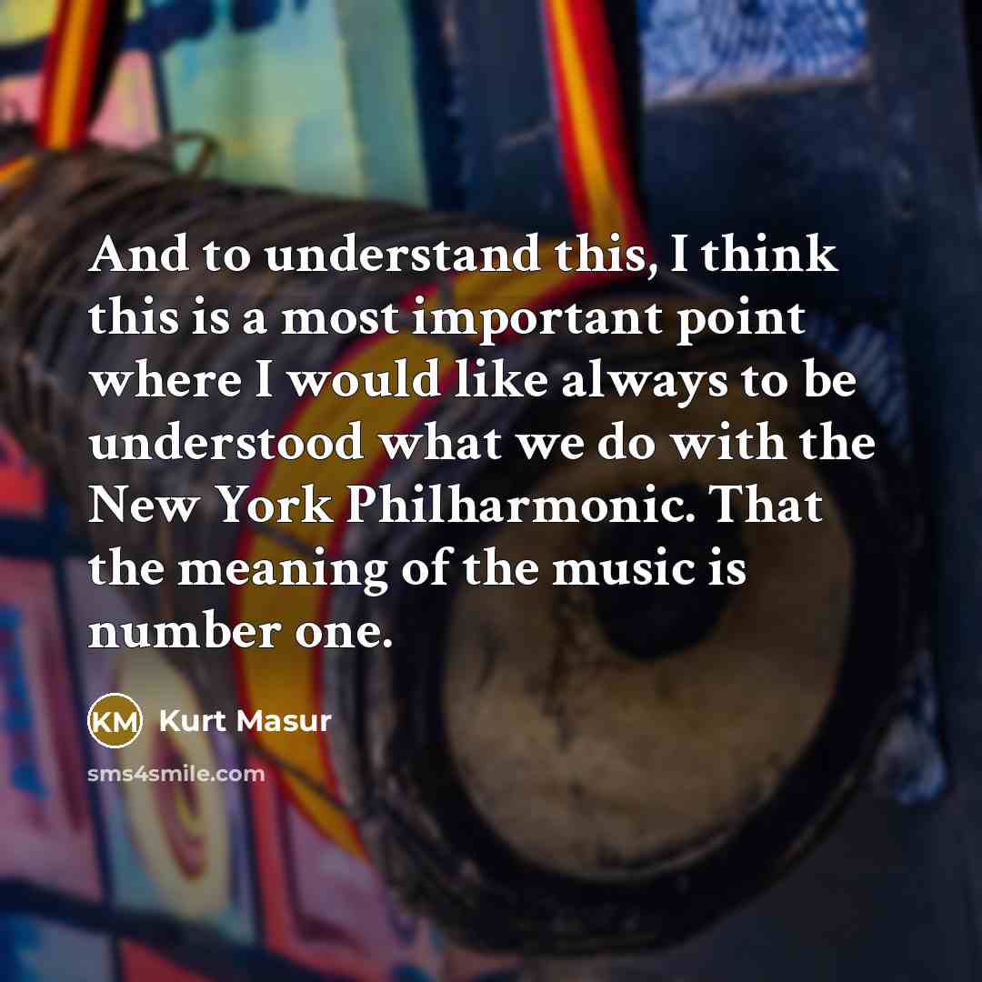 “And to understand this, I think this is a most…” quote by Kurt Masur