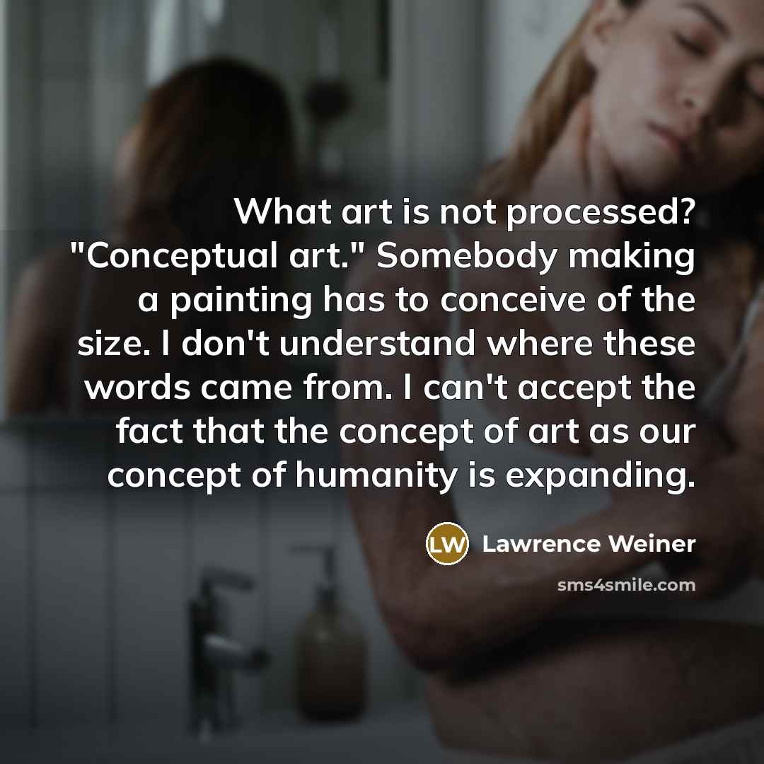 “What art is not processed? "Conceptual art." Somebody making a…” quote by Lawrence Weiner