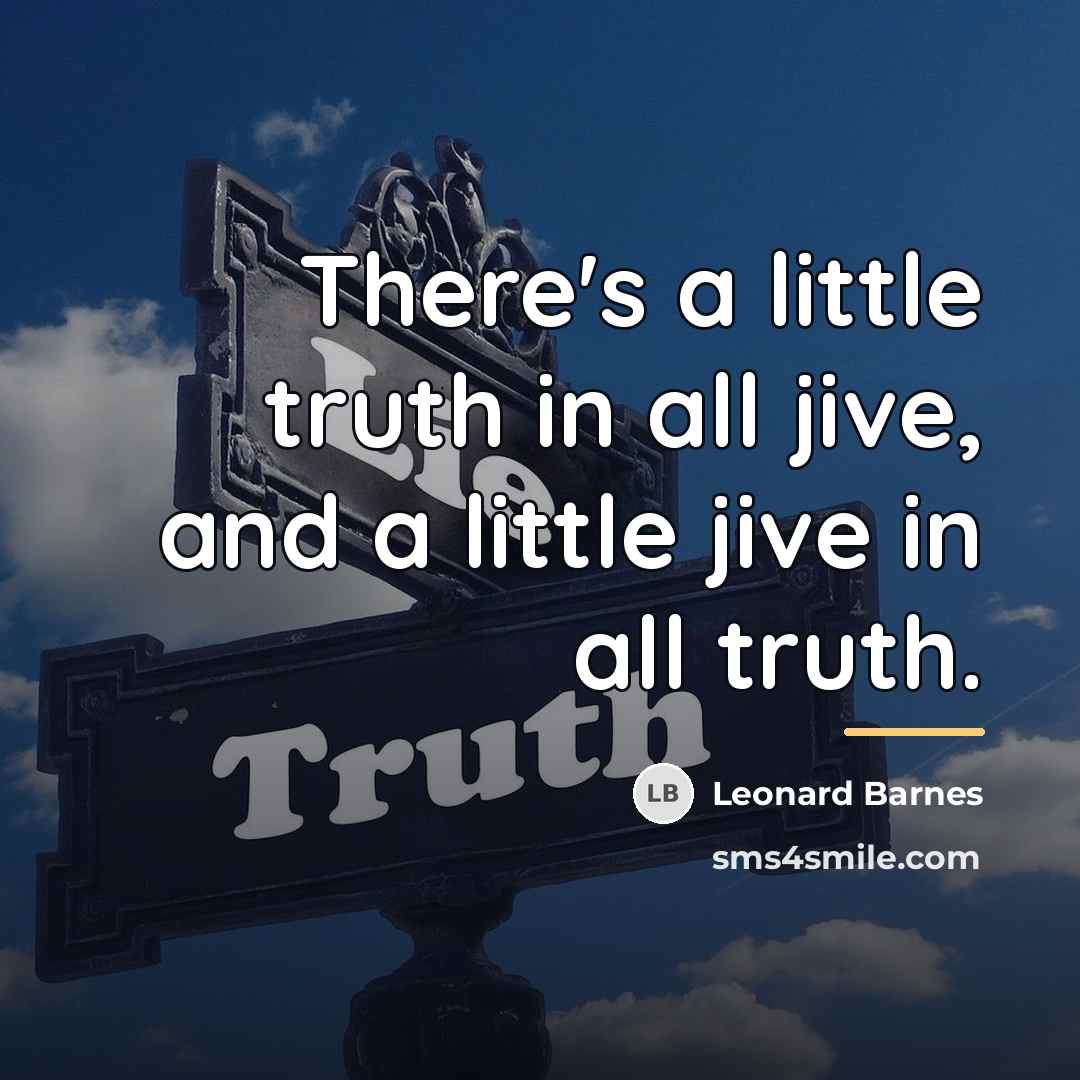 “There's a little truth in all jive, and a little…” quote by Leonard Barnes