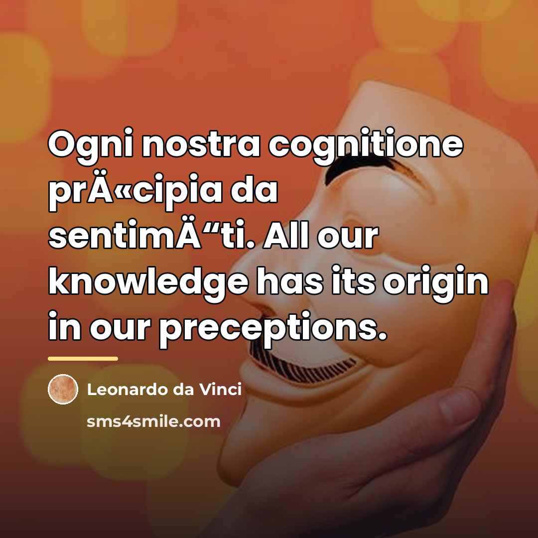 “Ogni nostra cognitione prÄ«cipia da sentimÄ“ti. All our knowledge has…” quote by Leonardo da Vinci