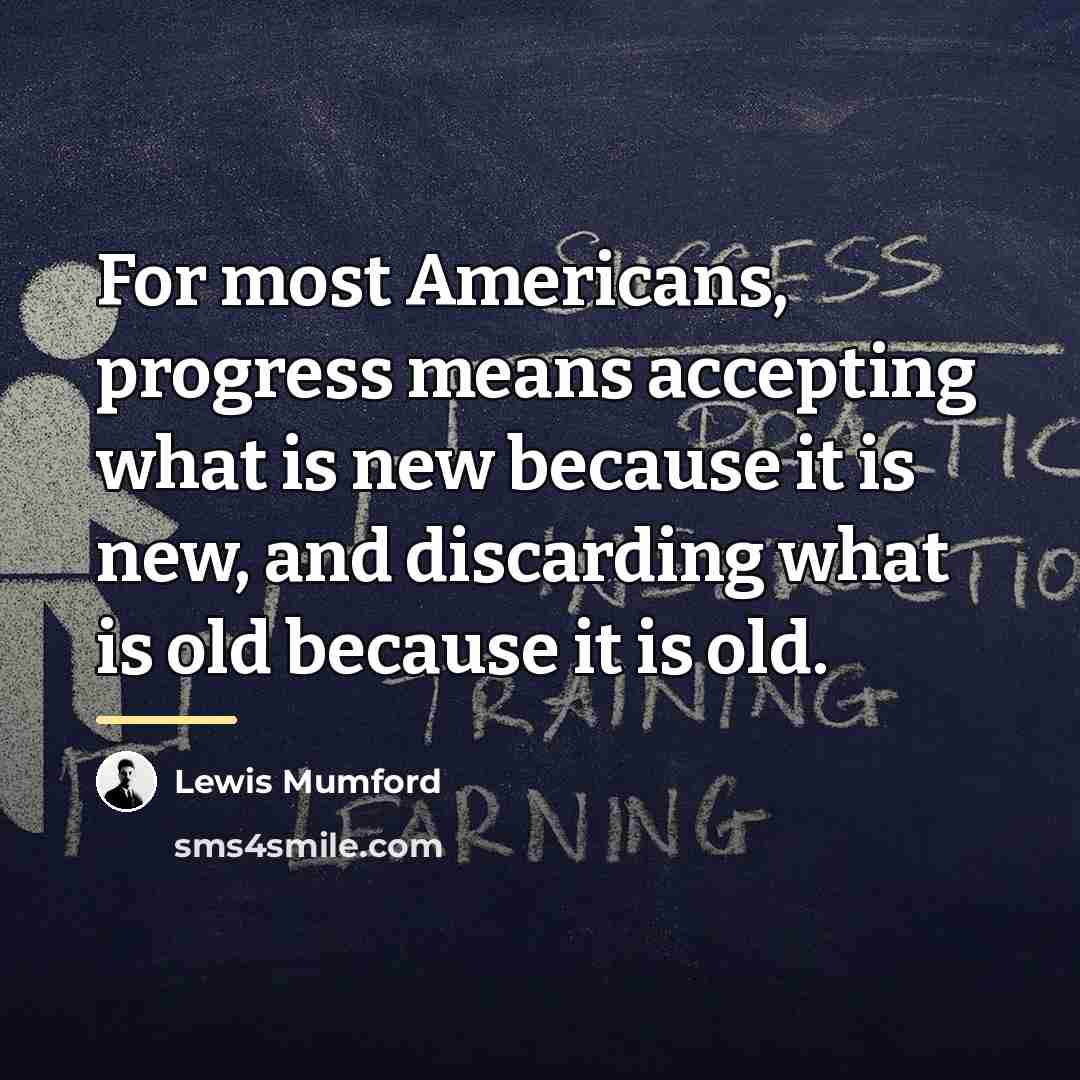 “For most Americans, progress means accepting what is new because…” quote by Lewis Mumford