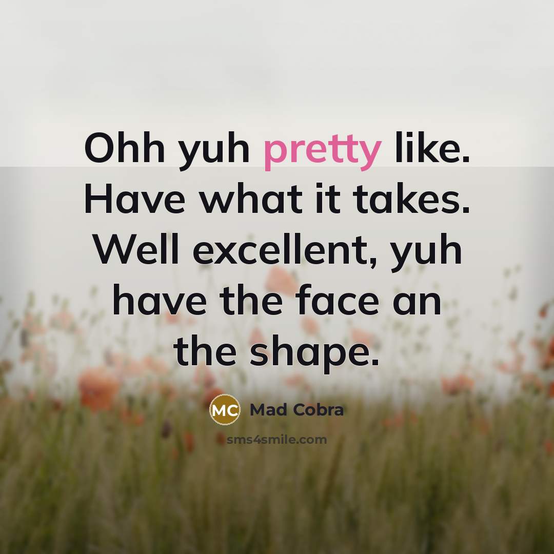 “Ohh yuh pretty like. Have what it takes. Well excellent,…” quote by Mad Cobra