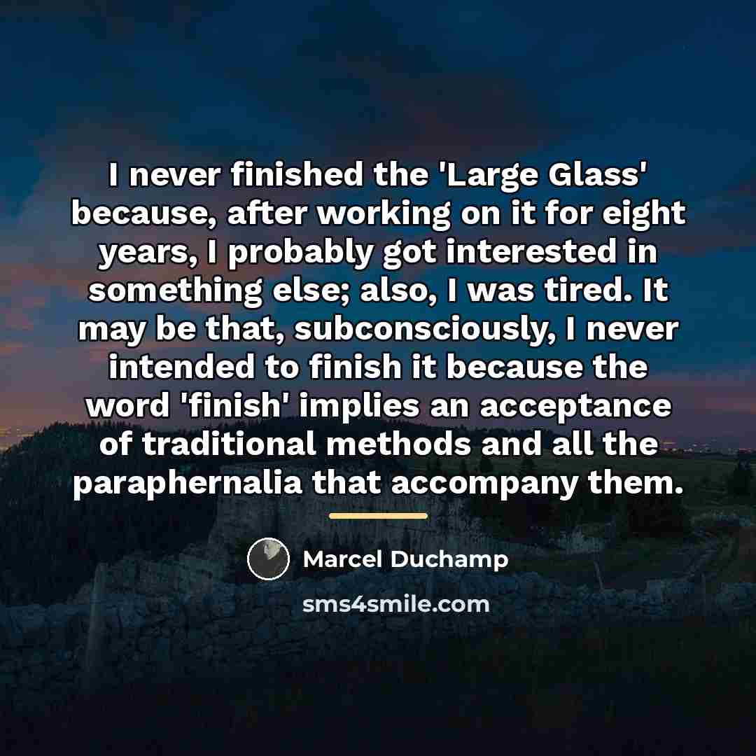 “I never finished the 'Large Glass' because, after working on…” quote by Marcel Duchamp