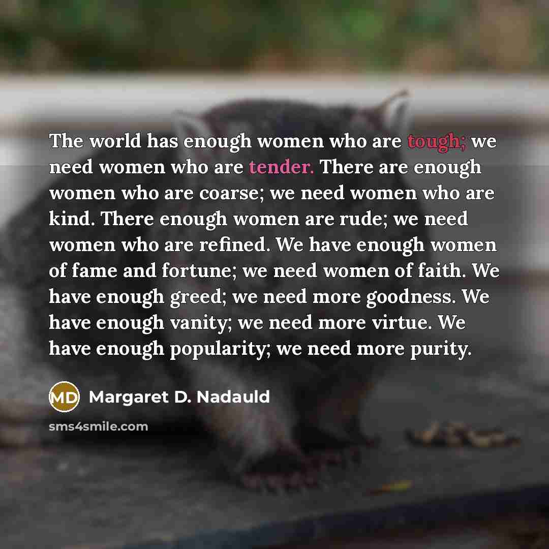 “The world has enough women who are tough; we need…” quote by Margaret D. Nadauld