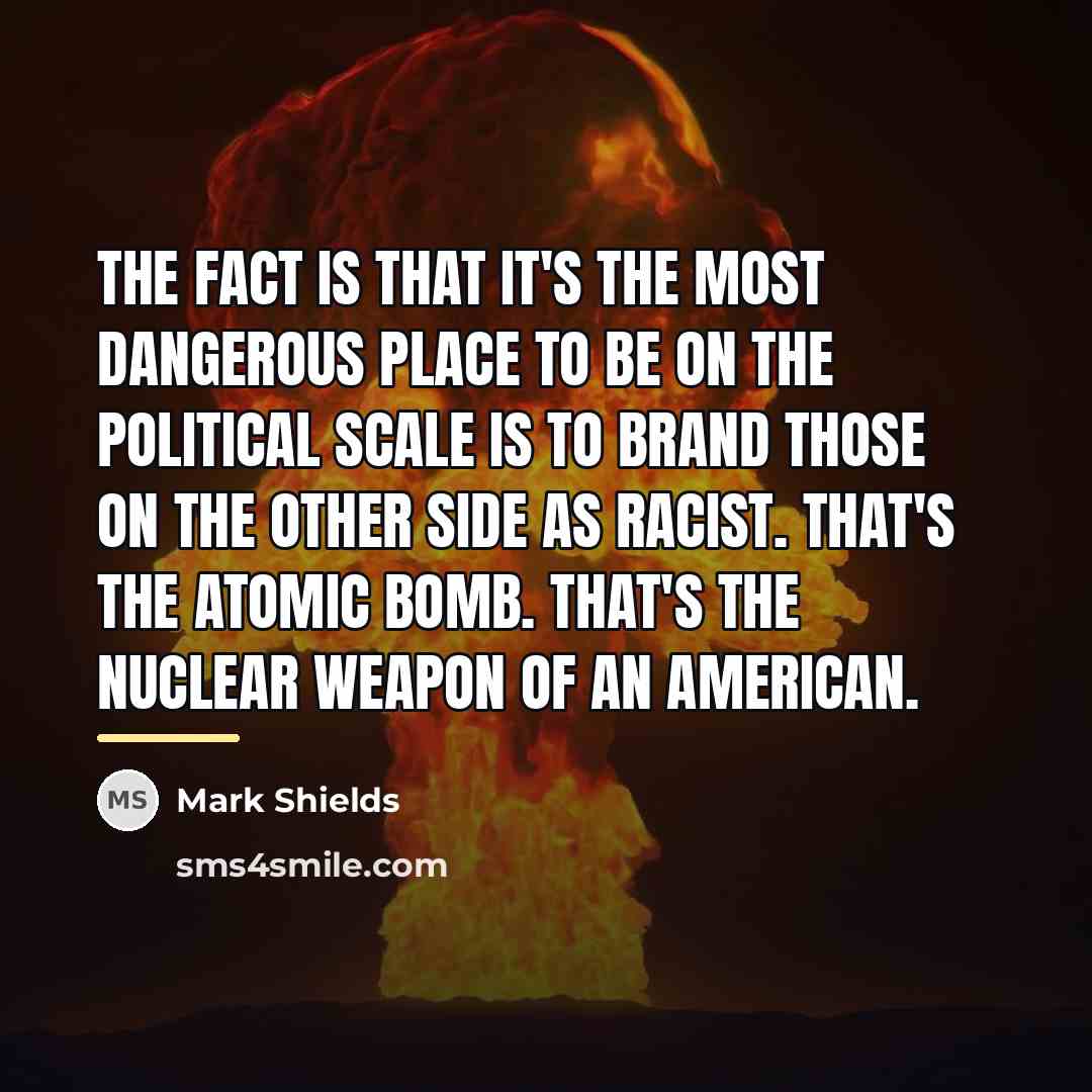 “The fact is that it's the most dangerous place to…” quote by Mark Shields