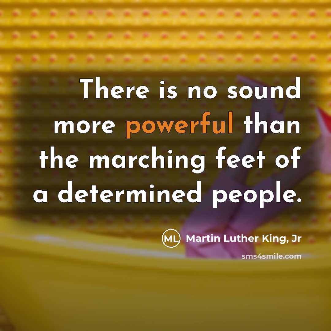 “There is no sound more powerful than the marching feet…” quote by Martin Luther King, Jr
