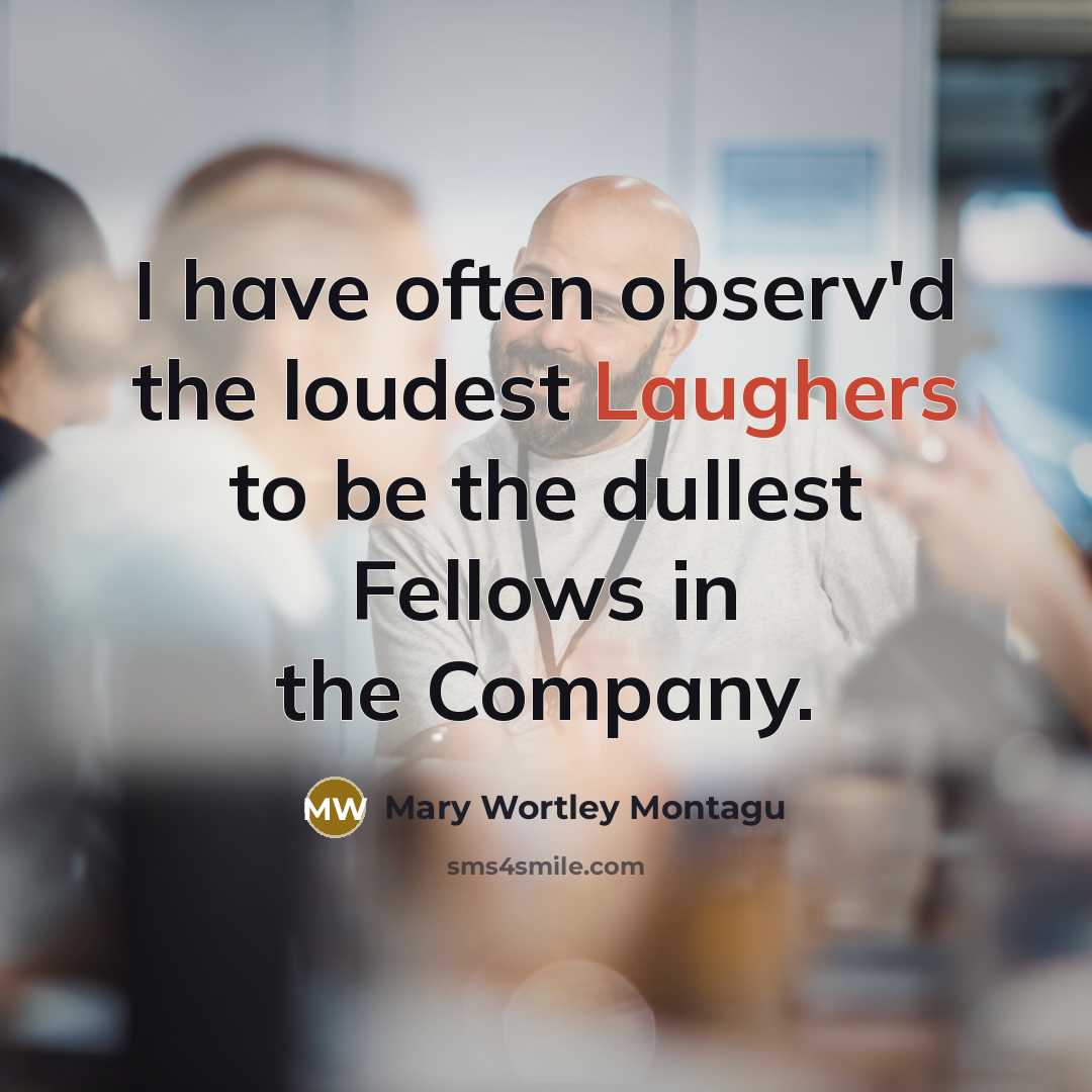 “I have often observ'd the loudest Laughers to be the…” quote by Mary Wortley Montagu