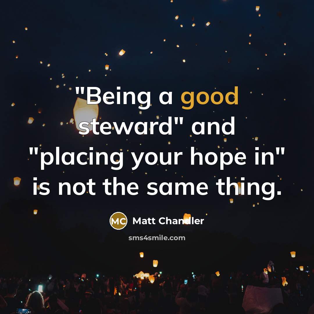 “"Being a good steward" and "placing your hope in" is…” quote by Matt Chandler