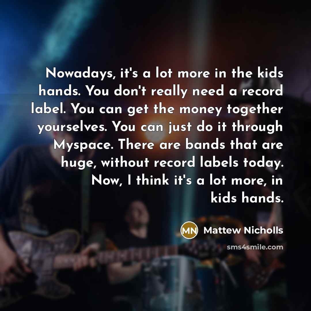 “Nowadays, it's a lot more in the kids hands. You…” quote by Mattew Nicholls
