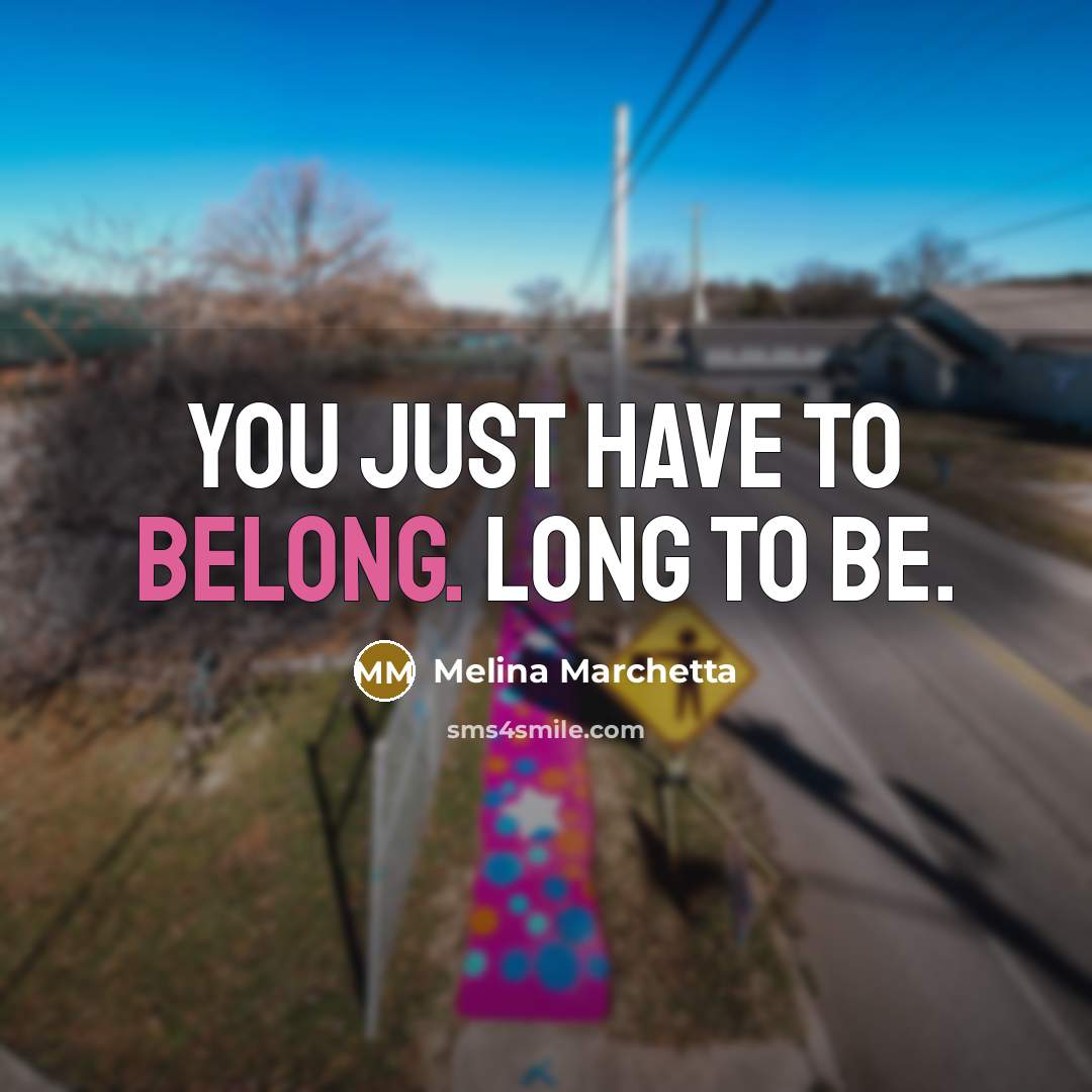 “You just have to belong. Long to be.…” quote by Melina Marchetta
