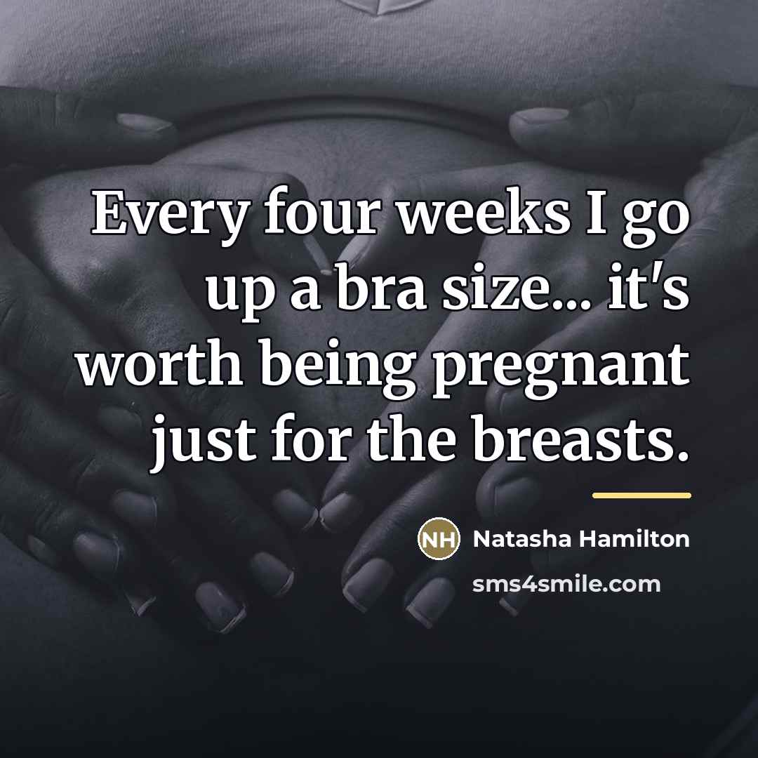 “Every four weeks I go up a bra size... it's…” quote by Natasha Hamilton