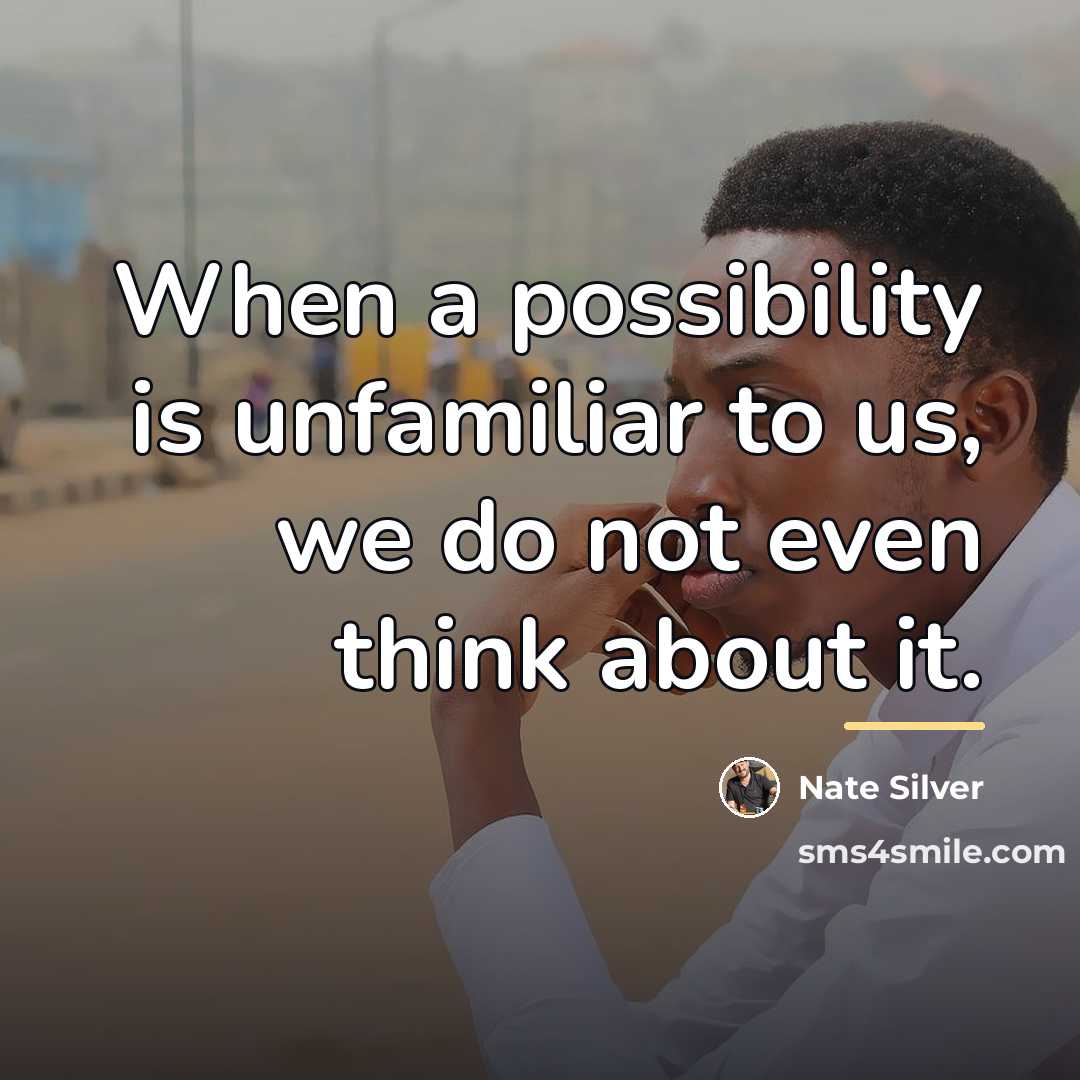 “When a possibility is unfamiliar to us, we do not…” quote by Nate Silver