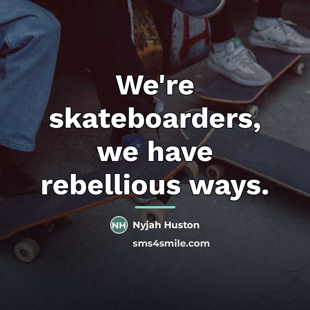 “We're skateboarders, we have rebellious ways.…” quote by Nyjah Huston
