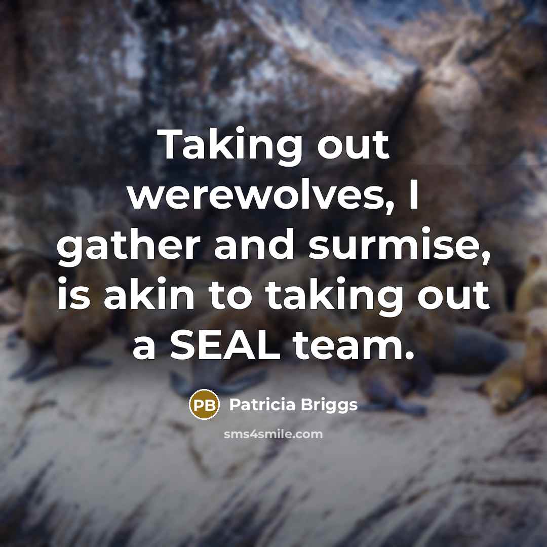 “Taking out werewolves, I gather and surmise, is akin to…” quote by Patricia Briggs