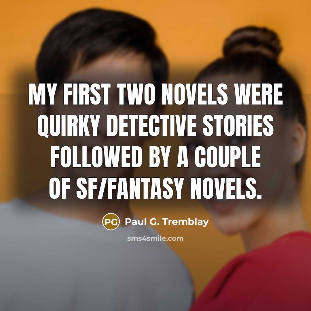 “My first two novels were quirky detective stories followed by…” quote by Paul G. Tremblay