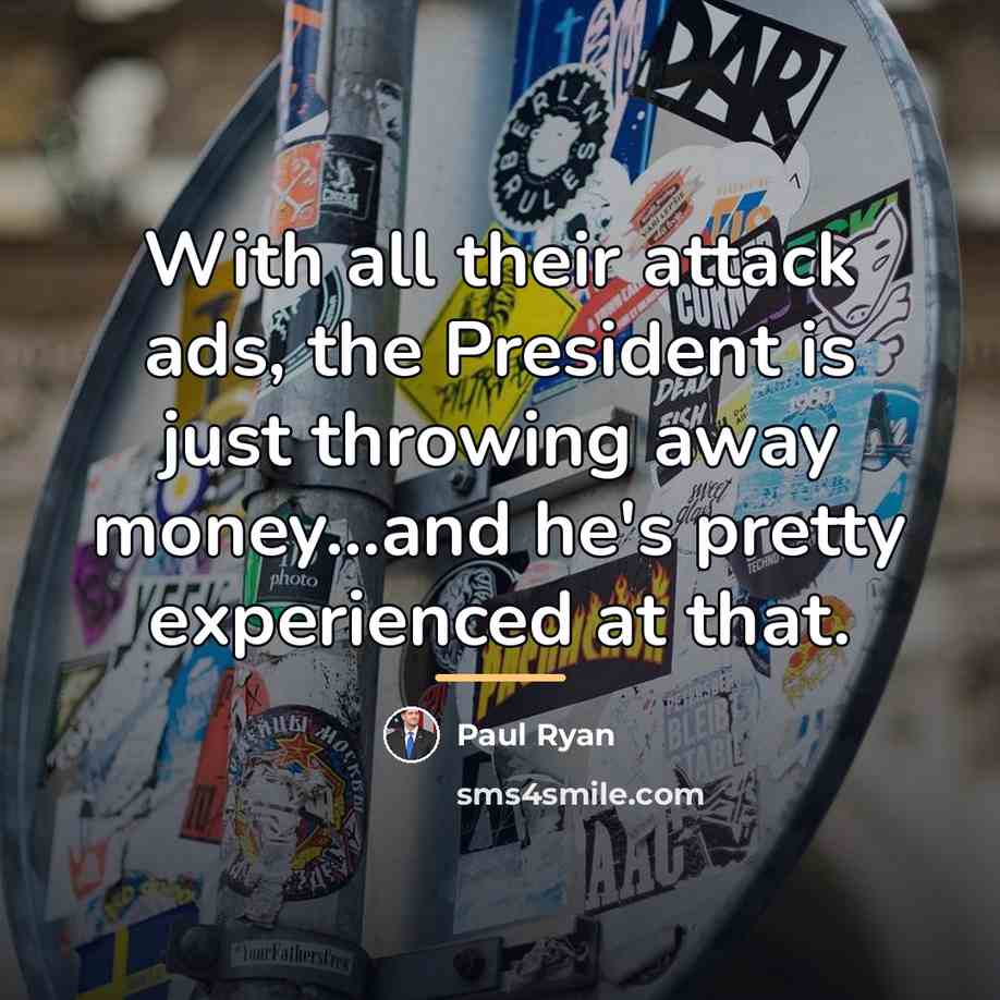 “With all their attack ads, the President is just throwing…” quote by Paul Ryan