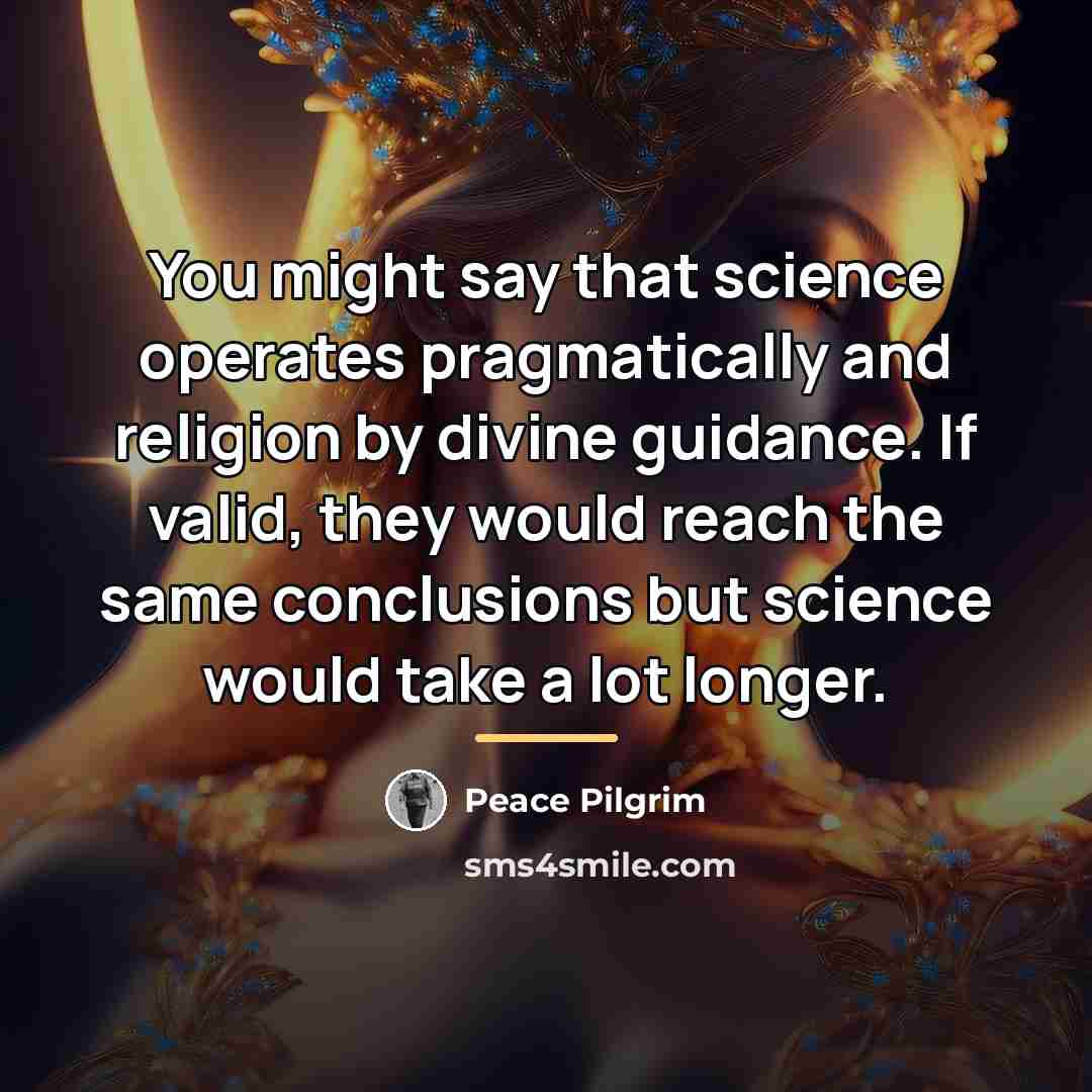 “You might say that science operates pragmatically and religion by…” quote by Peace Pilgrim
