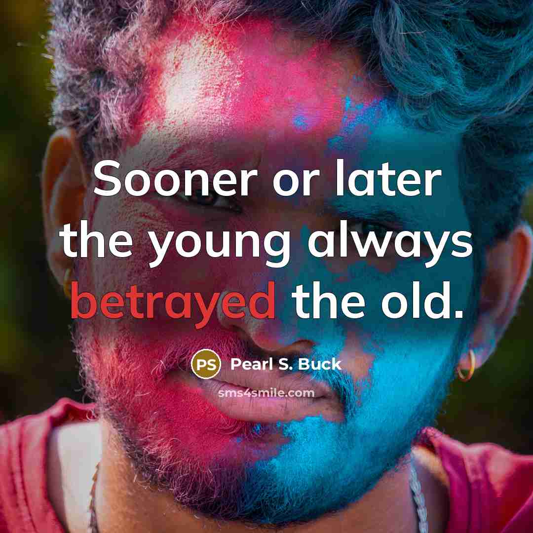 “Sooner or later the young always betrayed the old.…” quote by Pearl S. Buck