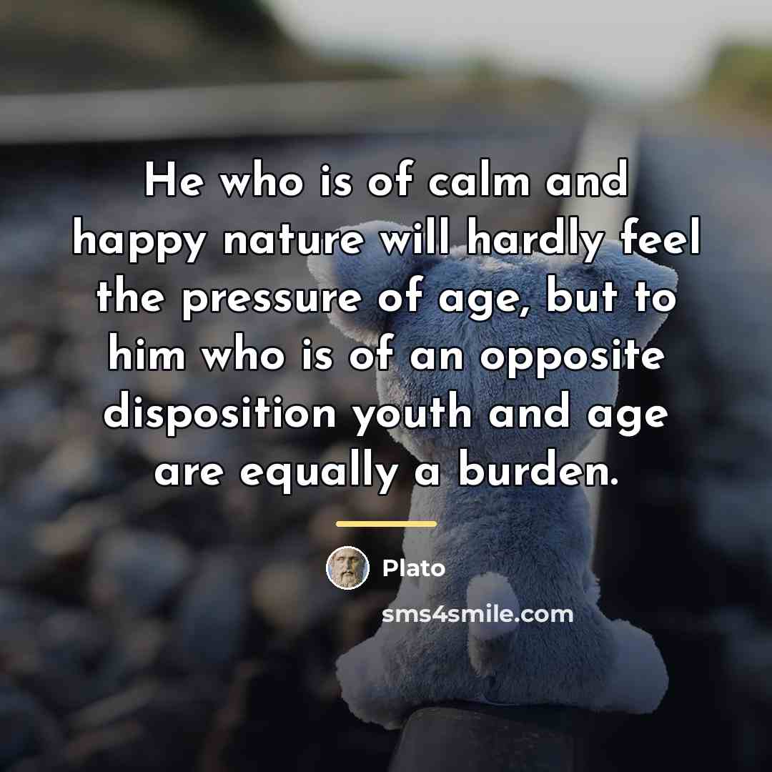 “He who is of calm and happy nature will hardly…” quote by Plato