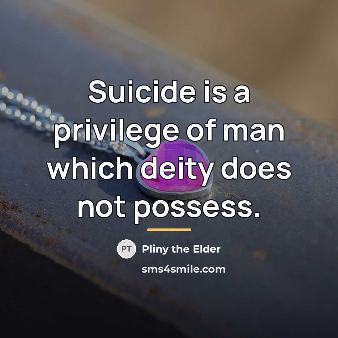 “Suicide is a privilege of man which deity does not…” quote by Pliny the Elder