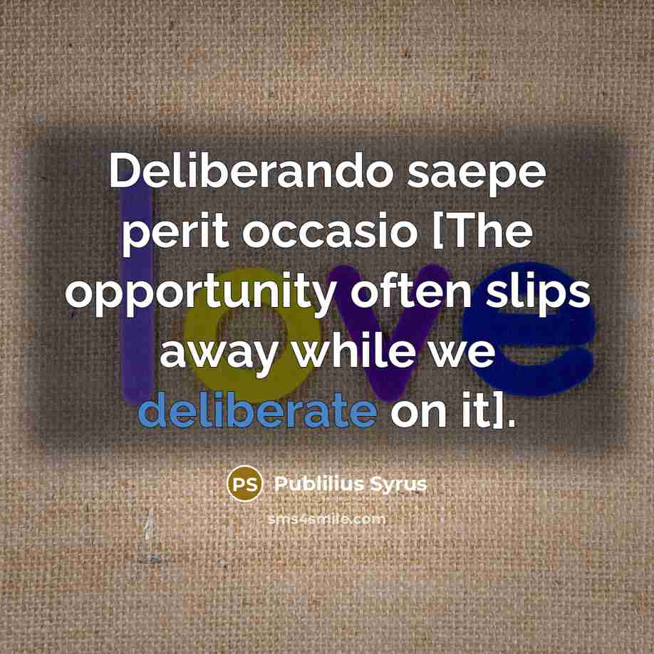 “Deliberando saepe perit occasio [The opportunity often slips away while…” quote by Publilius Syrus