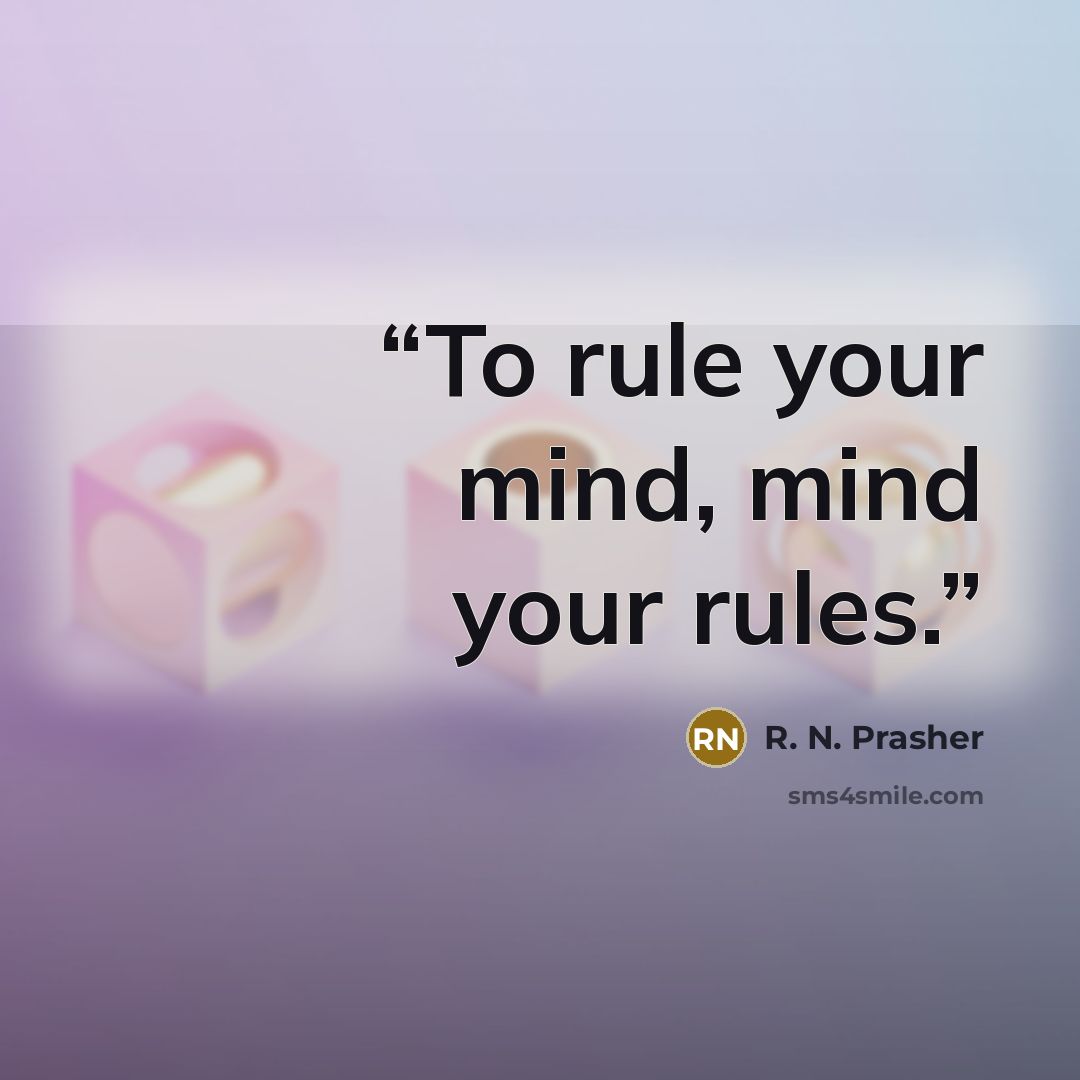 “To rule your mind, mind your rules.” quote by R. N. Prasher