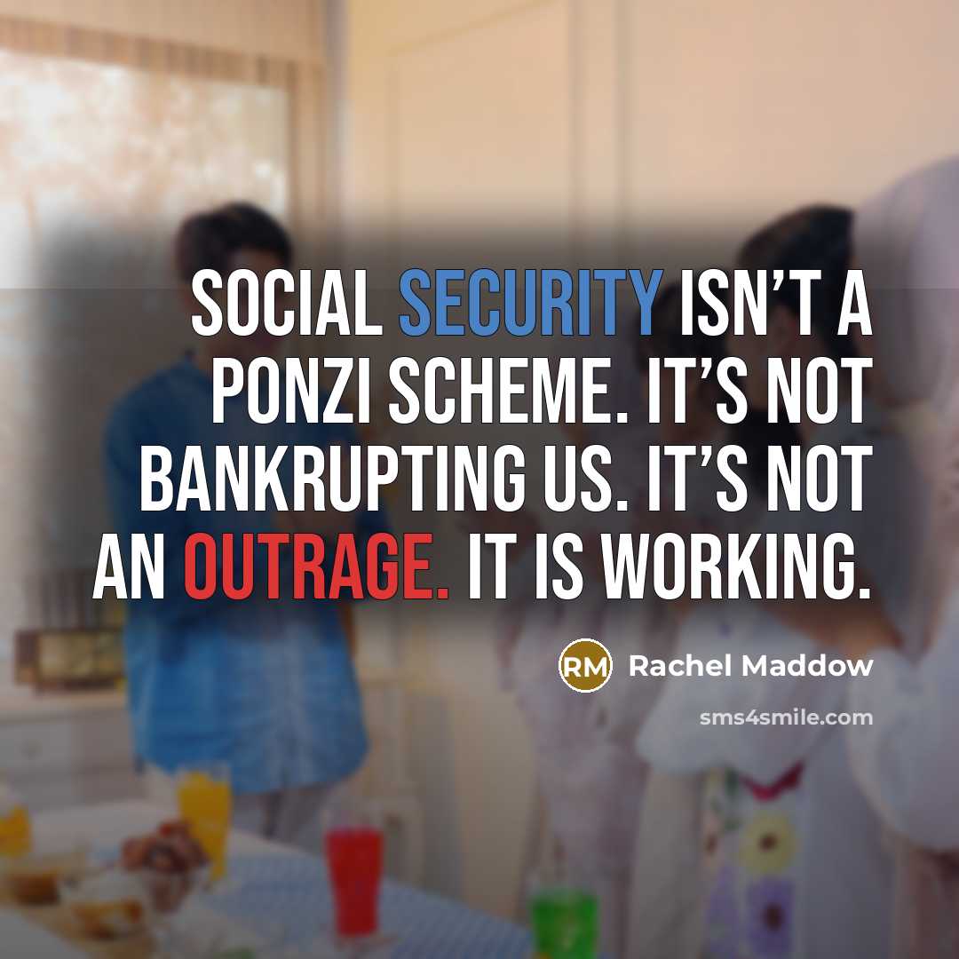 “Social security isn’t a ponzi scheme. It’s not bankrupting us.…” quote by Rachel Maddow