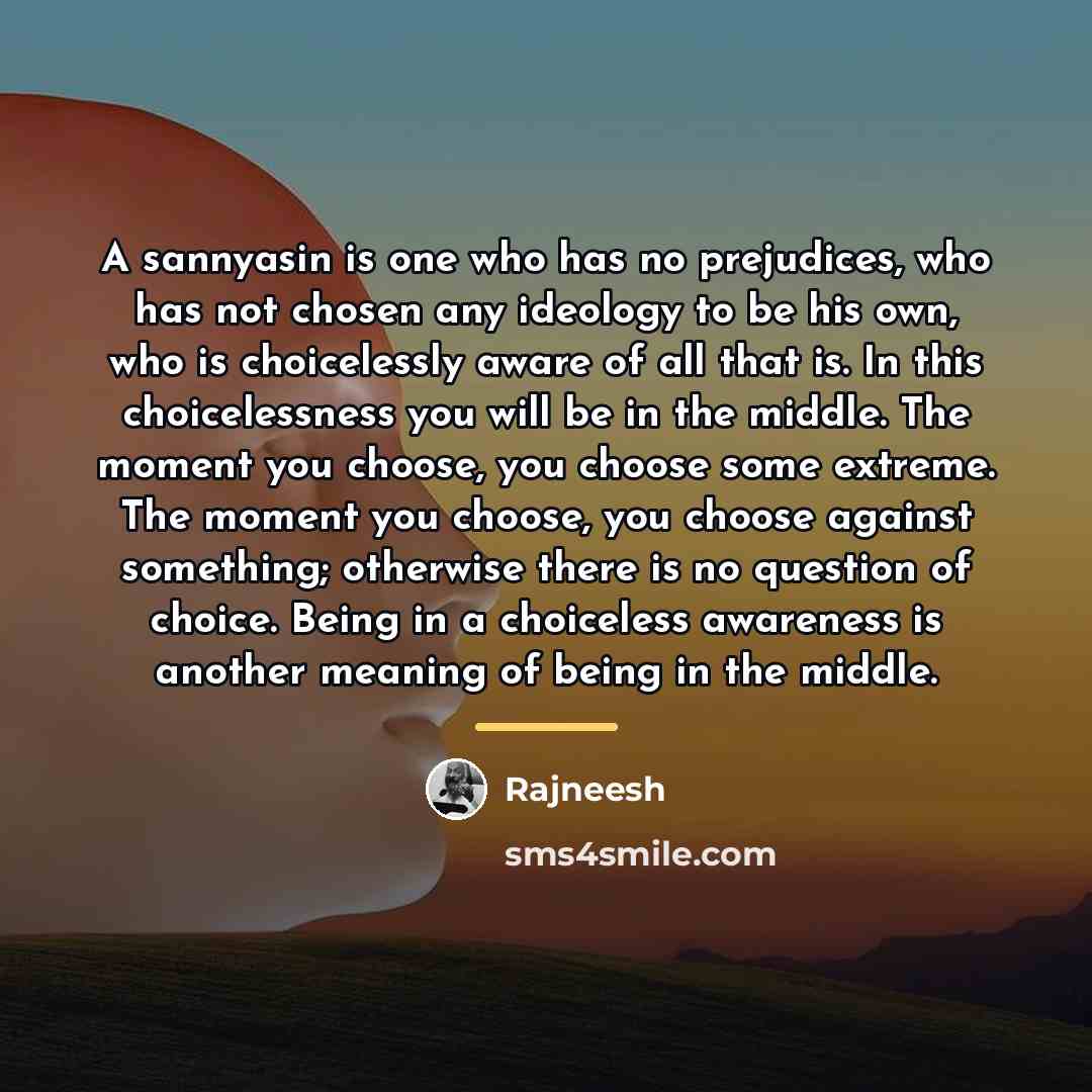 “A sannyasin is one who has no prejudices, who has…” quote by Rajneesh
