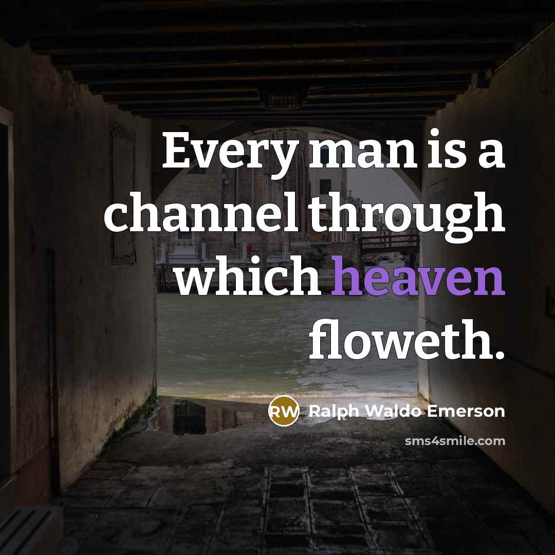 “Every man is a channel through which heaven floweth.…” quote by Ralph Waldo Emerson