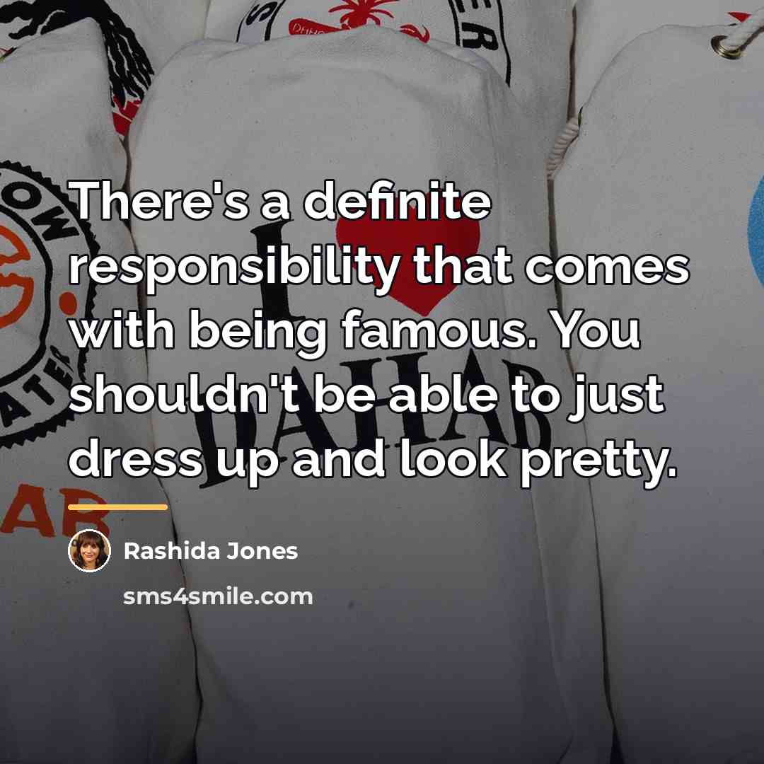 “There's a definite responsibility that comes with being famous. You…” quote by Rashida Jones