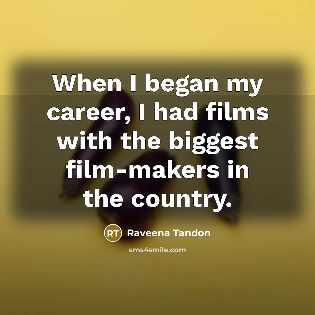 “When I began my career, I had films with the…” quote by Raveena Tandon