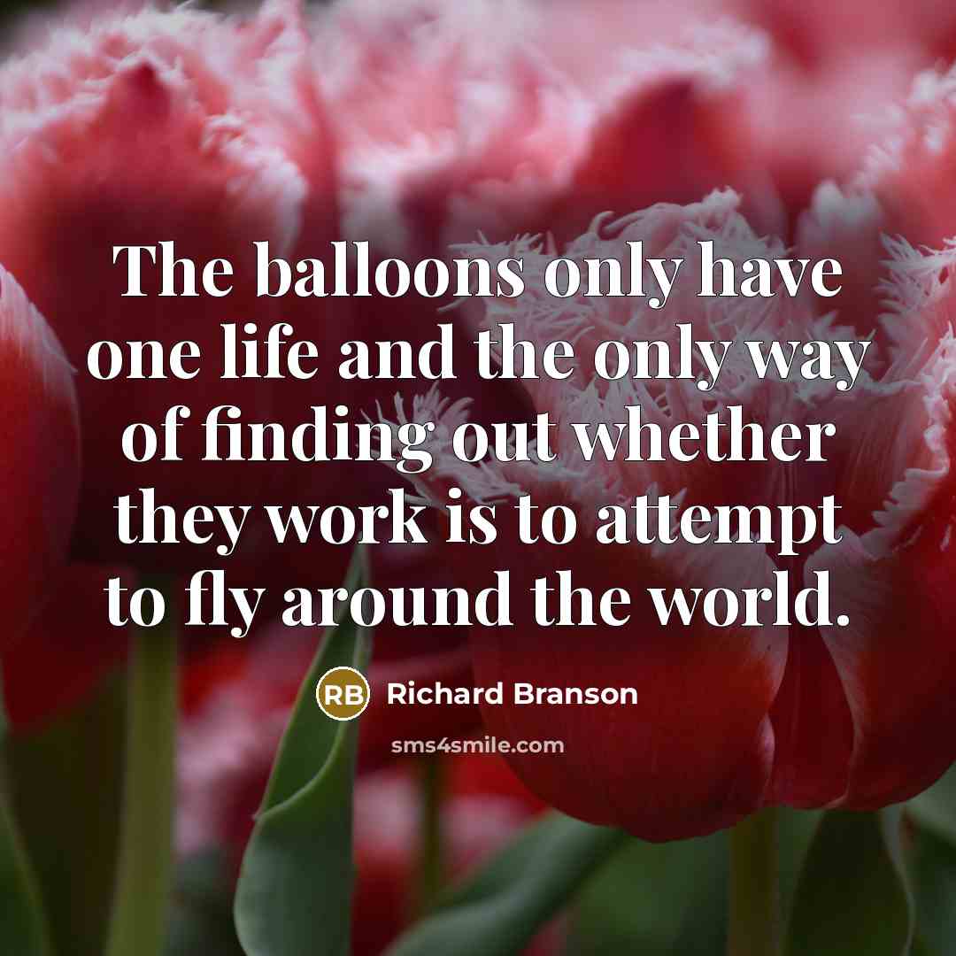 “The balloons only have one life and the only way…” quote by Richard Branson