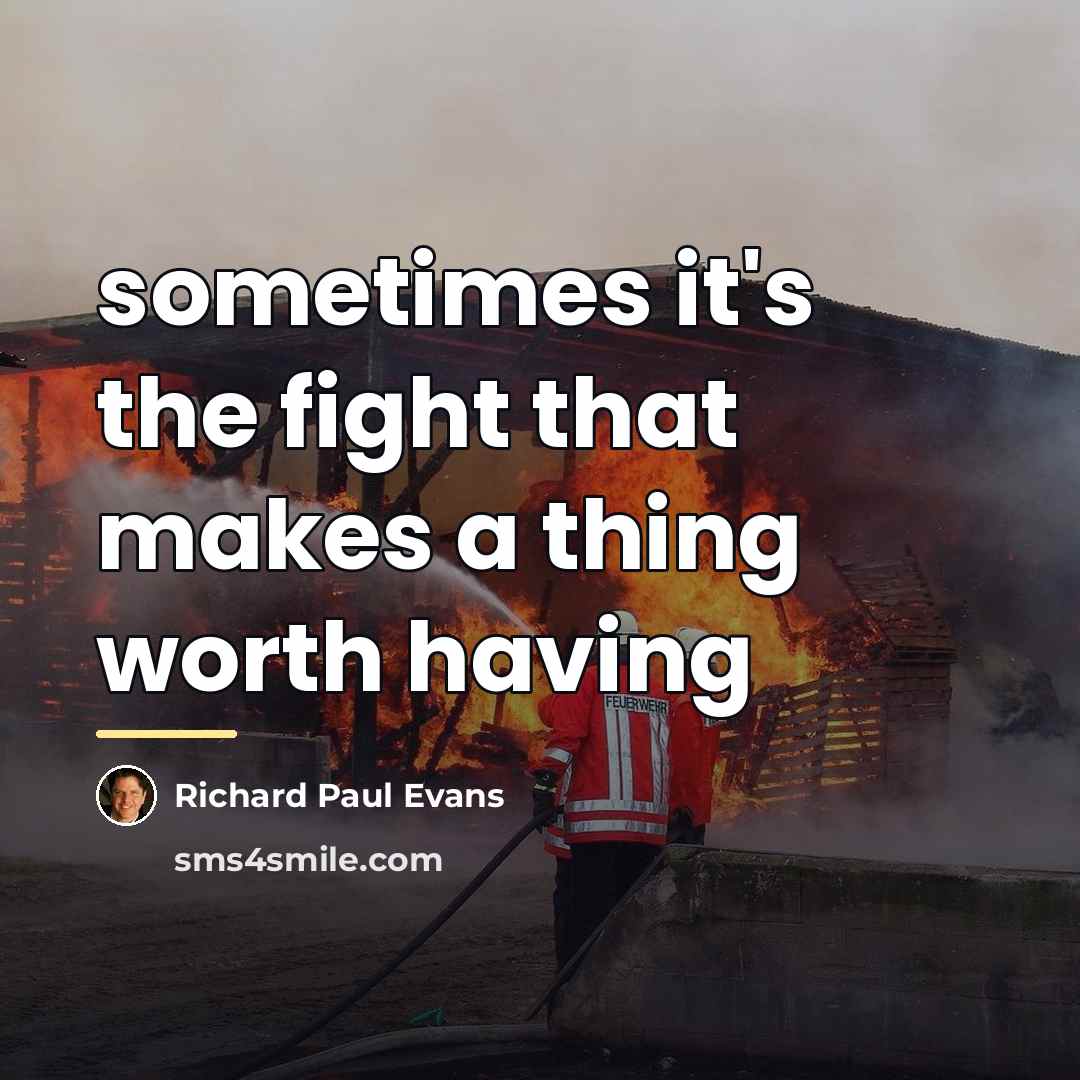 “sometimes it's the fight that makes a thing worth having…” quote by Richard Paul Evans