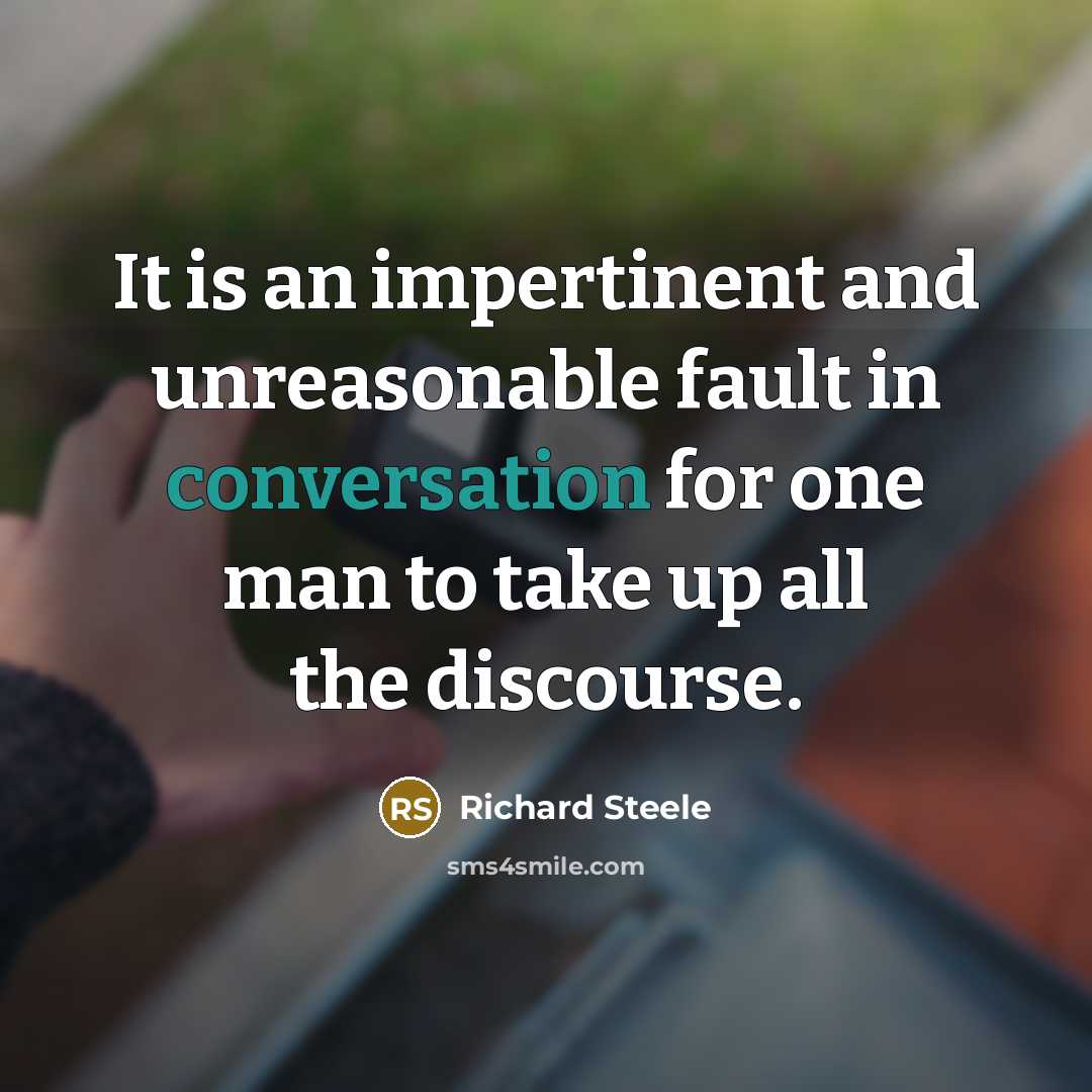 “It is an impertinent and unreasonable fault in conversation for…” quote by Richard Steele