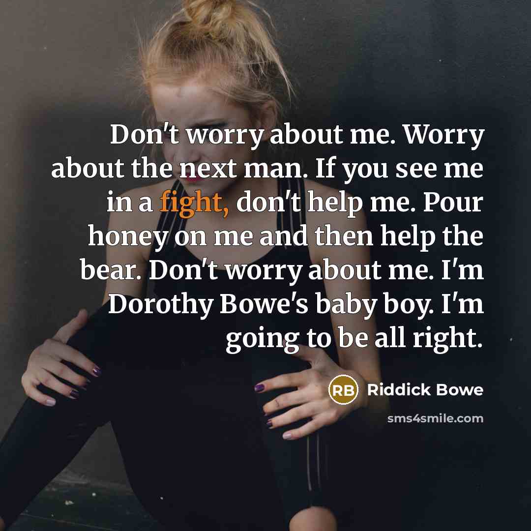 “Don't worry about me. Worry about the next man. If…” quote by Riddick Bowe