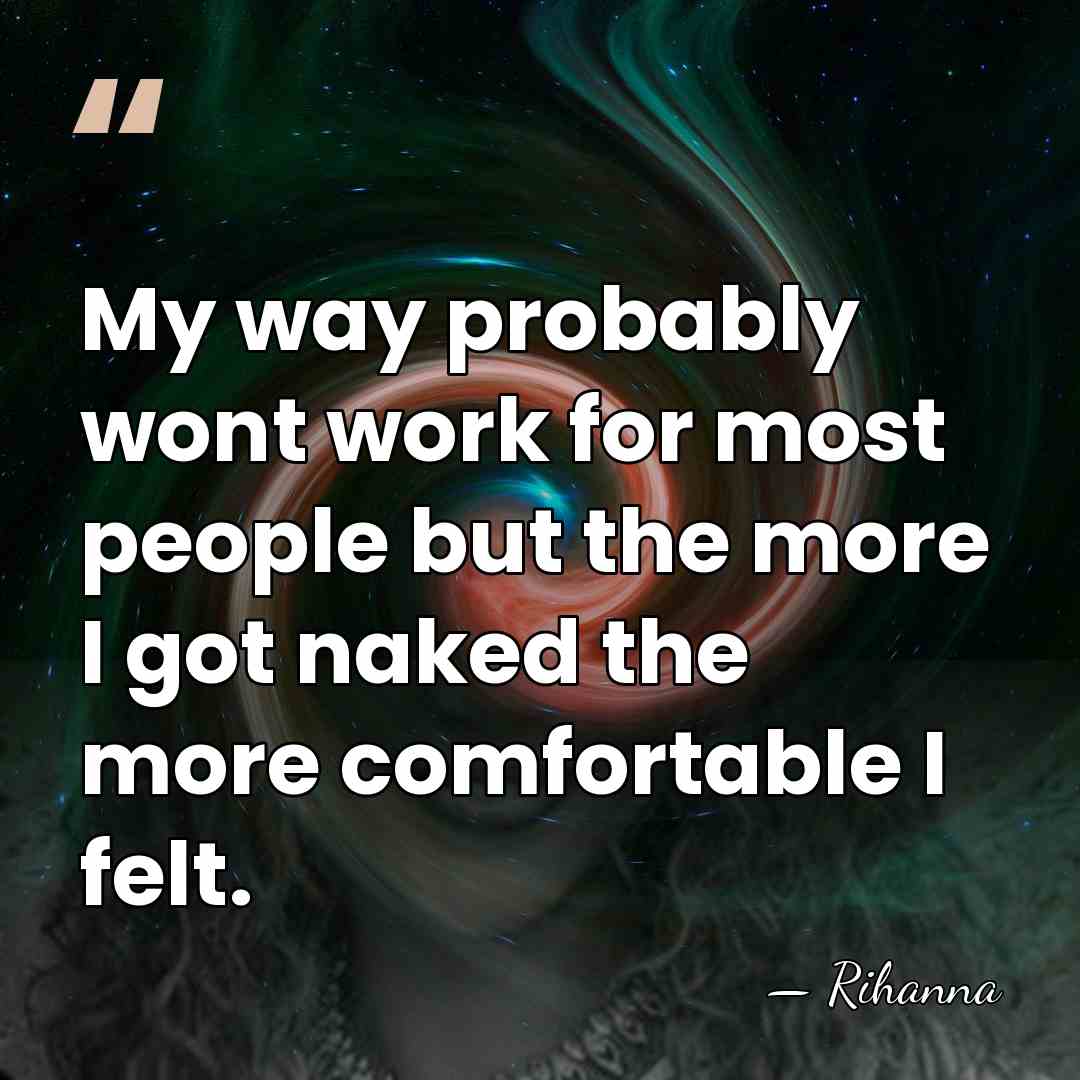 My way probably wont work for most people but the more I&hellip; - Rihanna
