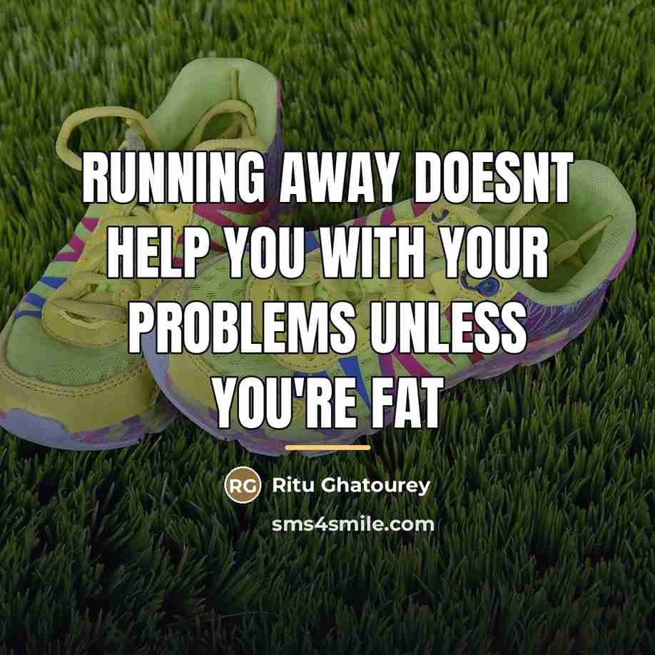 “Running away doesnt help you with your problems unless you're…” quote by Ritu Ghatourey