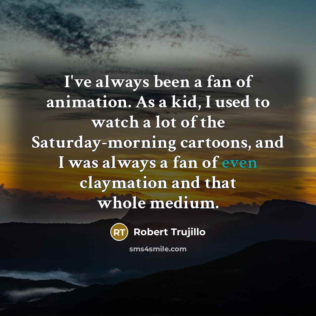 “I've always been a fan of animation. As a kid,…” quote by Robert Trujillo