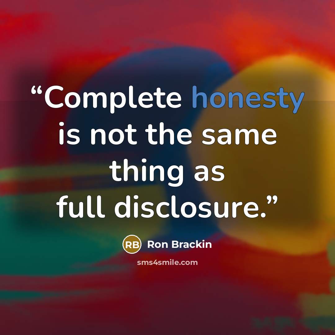 “Complete honesty is not the same thing as full disclosure.” quote by Ron Brackin